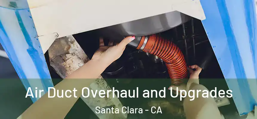 Air Duct Overhaul and Upgrades Santa Clara - CA