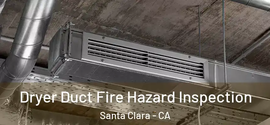 Dryer Duct Fire Hazard Inspection Santa Clara - CA