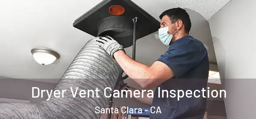 Dryer Vent Camera Inspection Santa Clara - CA