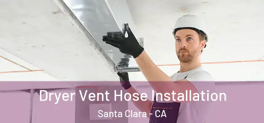 Dryer Vent Hose Installation Santa Clara - CA