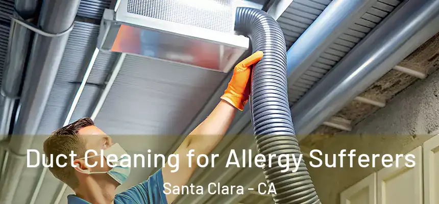  Duct Cleaning for Allergy Sufferers Santa Clara - CA