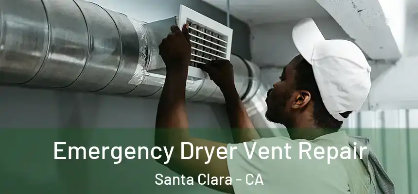 Emergency Dryer Vent Repair Santa Clara - CA