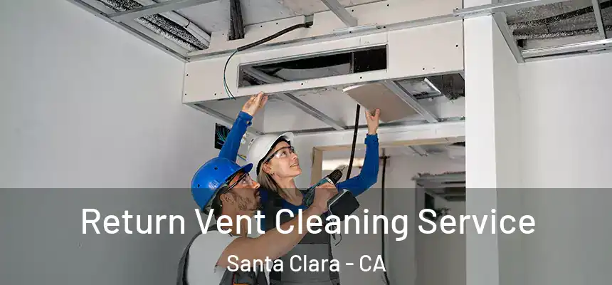 Return Vent Cleaning Service Santa Clara - CA