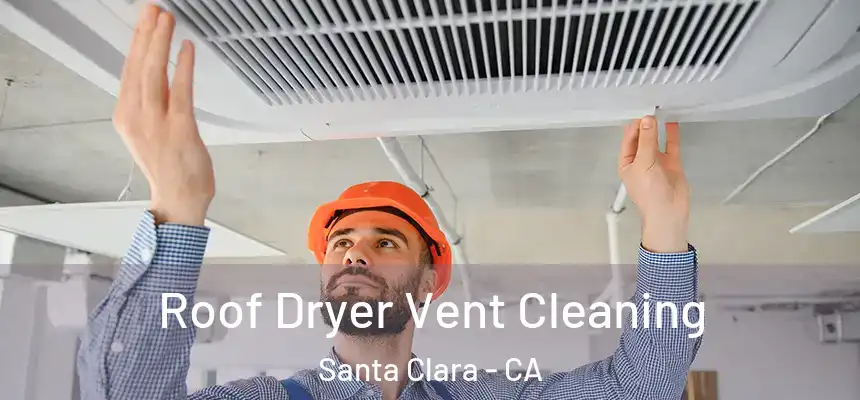 Roof Dryer Vent Cleaning Santa Clara - CA