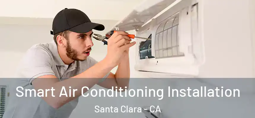 Smart Air Conditioning Installation Santa Clara - CA