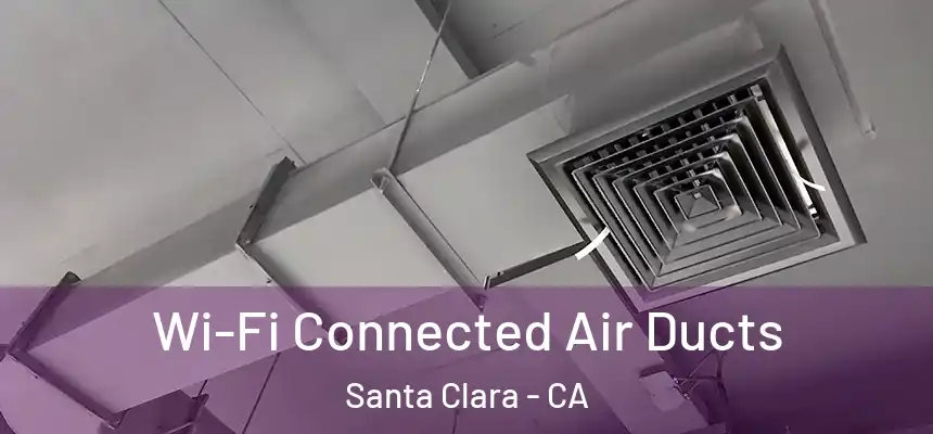 Wi-Fi Connected Air Ducts Santa Clara - CA